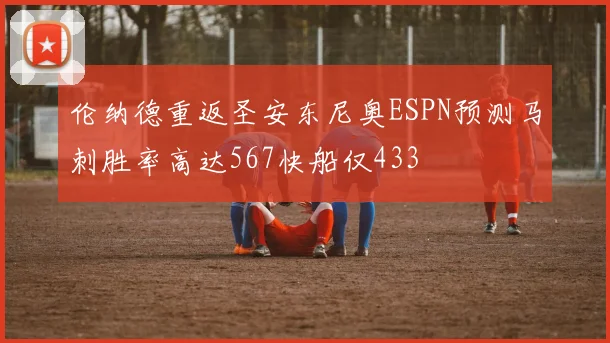 伦纳德重返圣安东尼奥ESPN预测马刺胜率高达567快船仅433