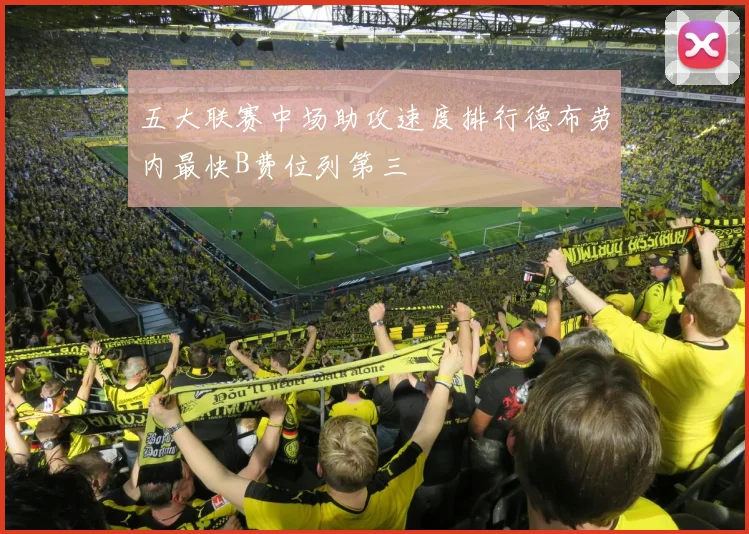 五大联赛中场助攻速度排行德布劳内最快B费位列第三